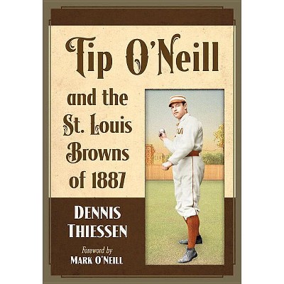 Tip O'Neill and the St. Louis Browns of 1887 - by  Dennis Thiessen (Paperback)