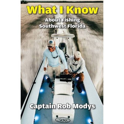 What I Know About Fishing Southwest Florida - by  Rob Modys (Paperback)