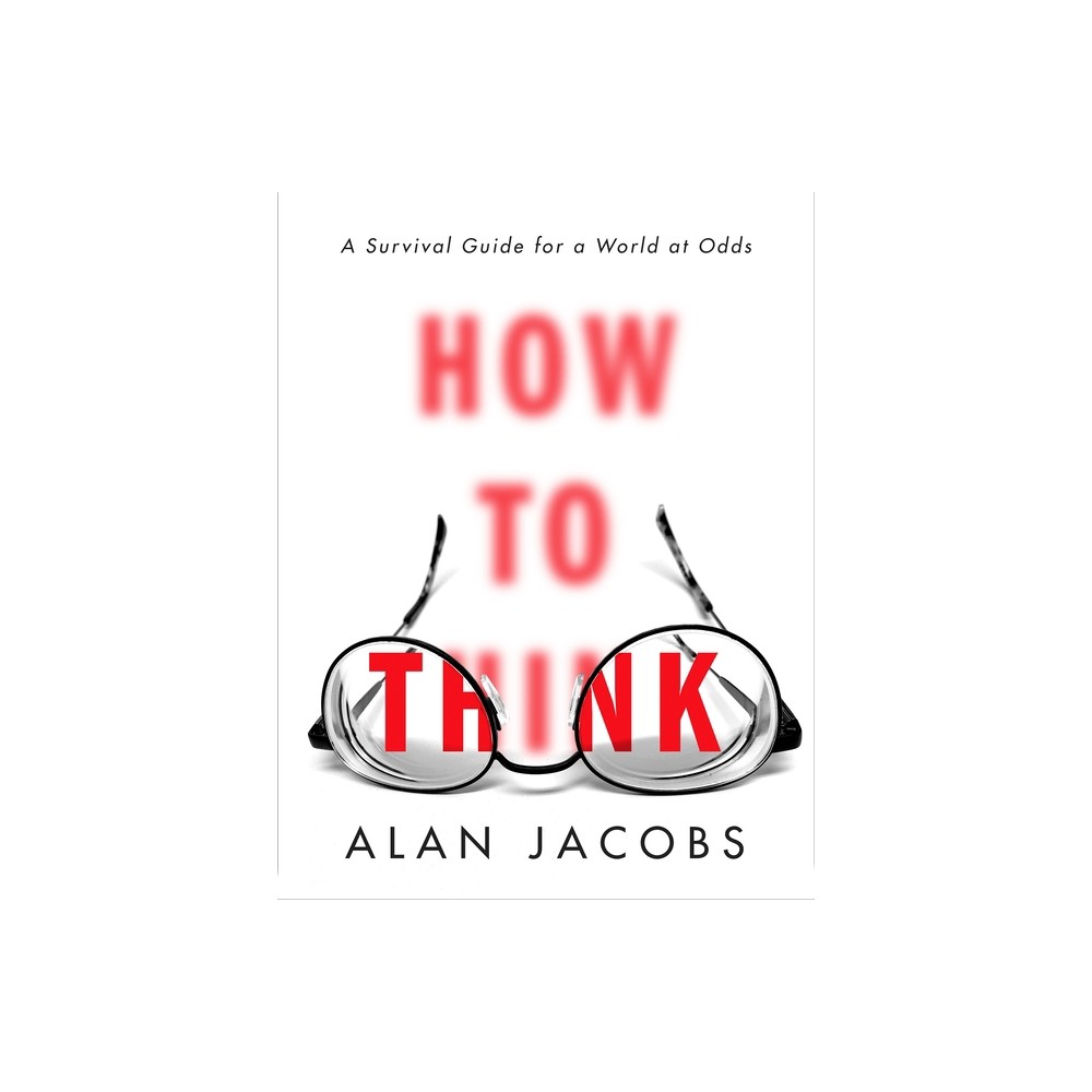 How to Think - by Alan Jacobs (Hardcover)