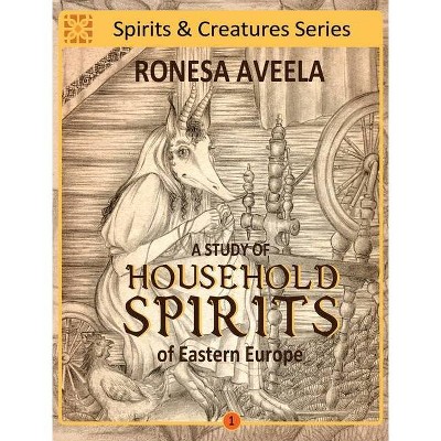 A Study of Household Spirits of Eastern Europe - (Spirits & Creatures) by  Ronesa Aveela (Hardcover)