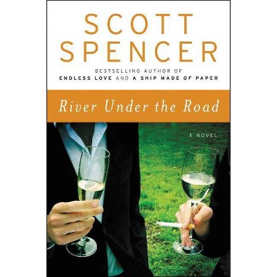 River Under the Road - by  Scott Spencer (Paperback)
