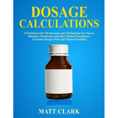 Dosage Calculations - by  Matt Clark (Paperback)