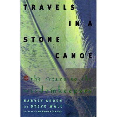 Travels in a Stone Canoe - by  Harvey Arden & Steve Wall (Paperback)