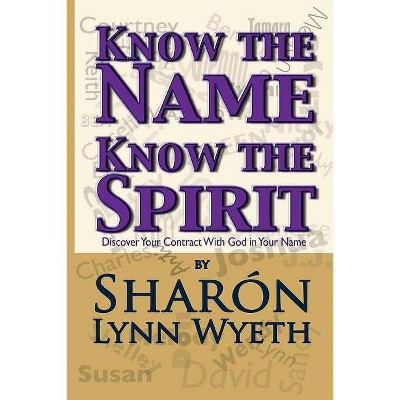 Know the Name; Know the Spirit - by  Sharon Lynn Wyeth (Paperback)