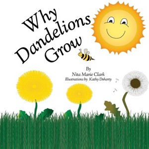 Why Dandelions Grow - by  Nita Marie Clark (Paperback) - 1 of 1