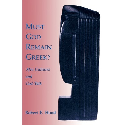 Must God Remain Greek? - by  Robert E Hood (Paperback)