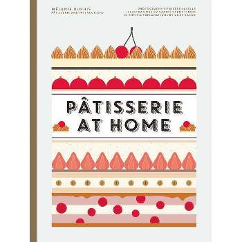 Patisserie at Home - by  Melanie Dupuis & Anne Cazor (Hardcover)