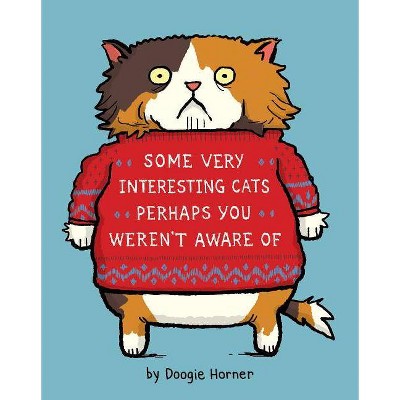 Some Very Interesting Cats Perhaps You Weren't Aware of - by  Doogie Horner (Hardcover)