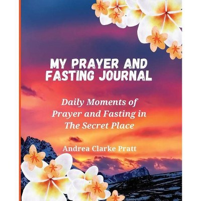 My Prayer and Fasting Journal - by  Andrea D Clarke (Paperback)