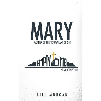 Mary - Mother of the Triumphant Christ - by  Bill Morgan (Paperback)