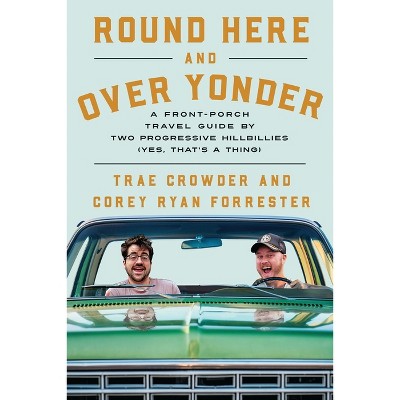Round Here and Over Yonder - by  Trae Crowder & Corey Ryan Forrester (Hardcover)