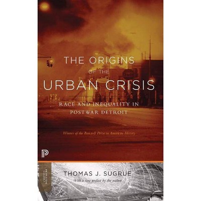 The Origins of the Urban Crisis - by  Thomas J Sugrue (Paperback)