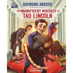The Magnificent Mischief of Tad Lincoln - (Turnabout Tales) by  Raymond Arroyo (Hardcover) - 1 of 1