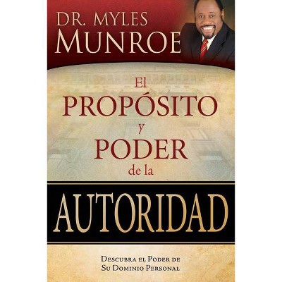 El Propósito Y Poder de la Autoridad - by  Myles Munroe (Paperback)