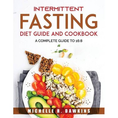 Intermittent Fasting Diet Guide and Cookbook - by  Michelle R Dawkins (Paperback)