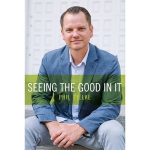 Seeing the Good in It - by  Phil Zielke (Hardcover) - 1 of 1