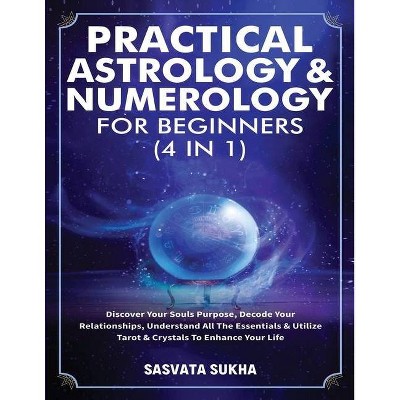 Practical Astrology & Numerology For Beginners (4 in 1) - by  Sasvata Sukha (Paperback)