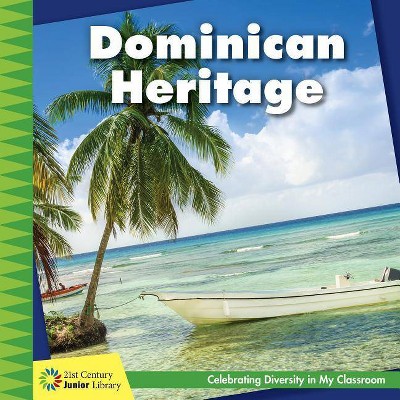 Dominican Heritage - (21st Century Junior Library: Celebrating Diversity in My Cla) by  Tamra Orr (Paperback)