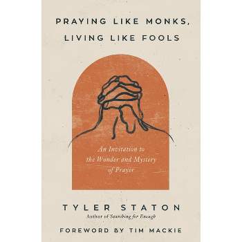Praying Like Monks, Living Like Fools - by Tyler Staton