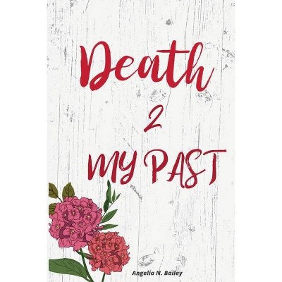 Death 2 My Past - by  Angelia Bailey (Paperback)