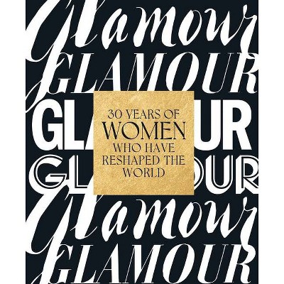 Glamour: 30 Years of Women Who Have Reshaped the World - by  Glamour Magazine (Hardcover)