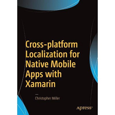 Cross-Platform Localization for Native Mobile Apps with Xamarin - by  Christopher Miller (Paperback)
