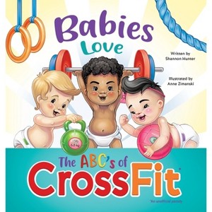 Babies Love the ABCs of CrossFit - by Shannon Hunter - 1 of 1