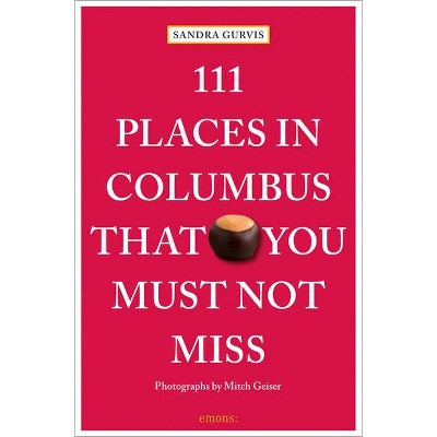 111 Places in Columbus That You Must Not Miss - by  Sandra Gurvis (Paperback)