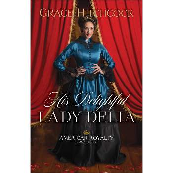 His Delightful Lady Delia - (American Royalty) by Grace Hitchcock