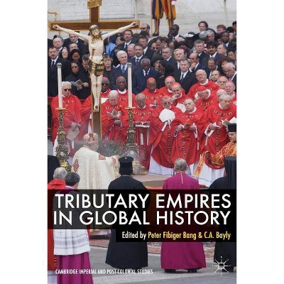 Tributary Empires in Global History - (Cambridge Imperial and Post-Colonial Studies) by  Peter Fibiger Bang & C A Bayly (Paperback)