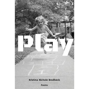 Play - by  Kristina Nichole Brodbeck (Paperback) - 1 of 1