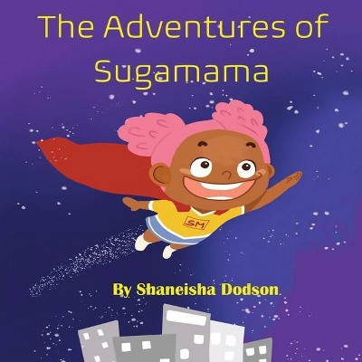 The Adventures of Sugamama - by  Shaneisha Dodson (Paperback)