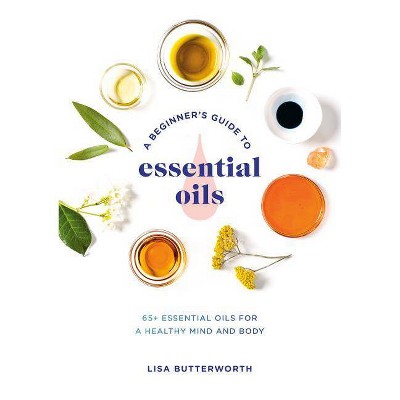 A Beginner's Guide to Essential Oils - by Lisa Butterworth (Paperback)