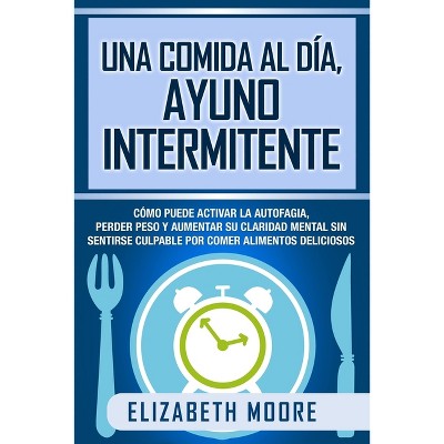 Una comida al día, ayuno intermitente - by  Elizabeth Moore (Paperback)