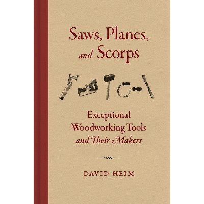 Saws Planes and Scorps - by  David Heim (Hardcover)