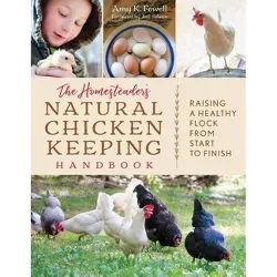 The Homesteader's Natural Chicken Keeping Handbook - by  Amy K Fewell (Paperback)
