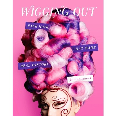 Wigging Out - by  Jessica Glasscock (Hardcover)
