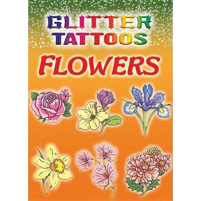 Glitter Tattoos Flowers - (Dover Tattoos) by  Charlene Tarbox (Paperback)