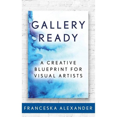 Gallery Ready - by  Franceska Alexander (Paperback)