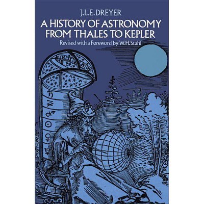  A History of Astronomy from Thales to Kepler - (Dover Books on Astronomy) 2nd Edition by  J L E Dreyer (Paperback) 