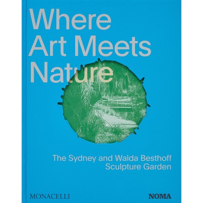 Where Art Meets Nature - by  Monacelli Editors (Hardcover)