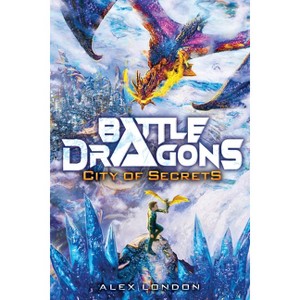 City of Secrets (Battle Dragons #3) - by  Alex London (Hardcover) - 1 of 1