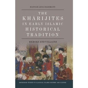 The Kharijites in Early Islamic Historical Tradition - (Edinburgh Studies in Classical Islamic History and Culture) by  Hannah-Lena Hagemann - 1 of 1