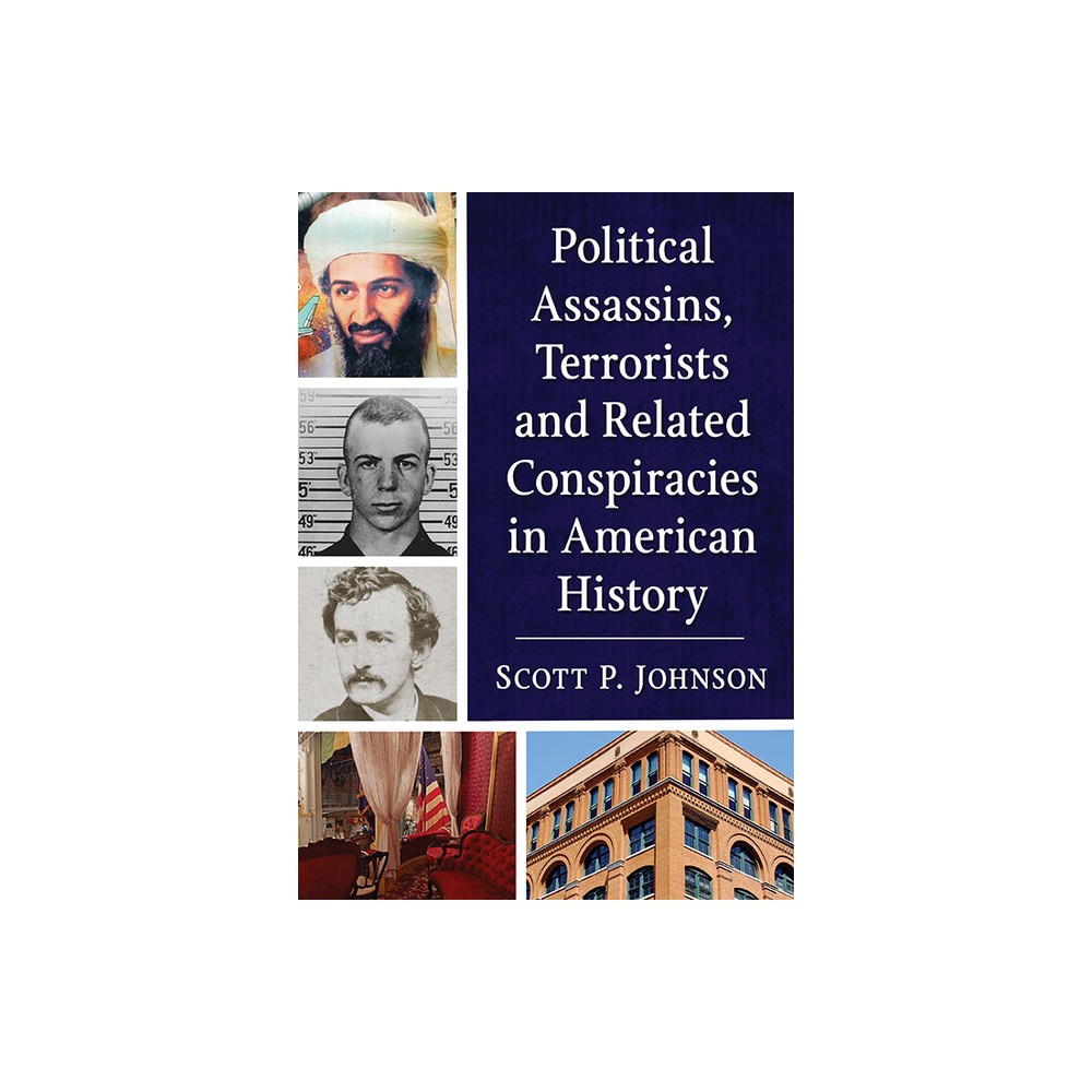 Political Assassins, Terrorists and Related Conspiracies in American History - by Scott P Johnson (Paperback)