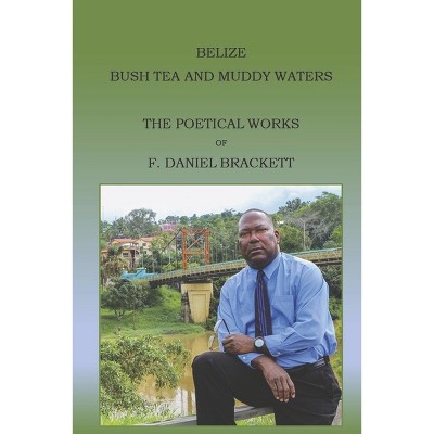 Belize Bush Tea and Muddy Waters - by  F Daniel Brackett (Paperback)
