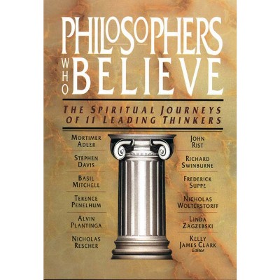 Philosophers Who Believe - by  Kelly James Clark (Paperback)