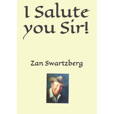 I Salute you Sir! - by  Zan Swartzberg (Paperback)