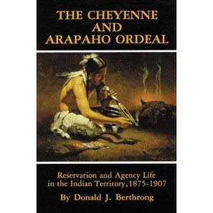The Cheyenne and Arapaho Ordeal - (Civilization of the American Indian) by  Donald J Berthrong (Paperback) - 1 of 1