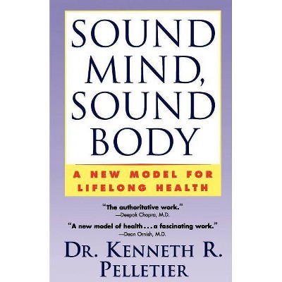 Sound Mind, Sound Body - by  Kenneth R Pelletier (Paperback)