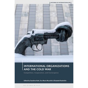 International Organizations and the Cold War - (Histories of Internationalism) by  Sandrine Kott & Eva-Maria Muschik & Elisabeth Roehrlich - 1 of 1